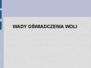 WADY OWIADCZENIA WOLI 1 BRAK WIADOMOCI LUB SWOBODY