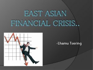 EAST ASIAN FINANCIAL CRISIS Lhamu Tsering Agenda East