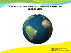 KARAKTERISTIK SPASIAL KOMPONEN HIDROLOGI GLOBAL VIEW Matahari adalah