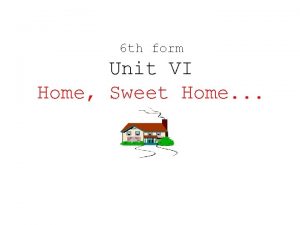 6 th form Unit VI Home Sweet Home