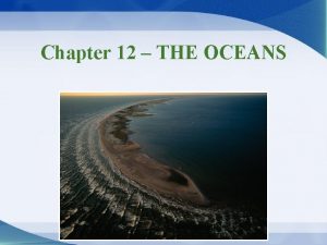 Chapter 12 THE OCEANS The Oceans Ocean basins