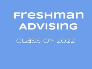 Freshman Advising Class of 2022 What am I