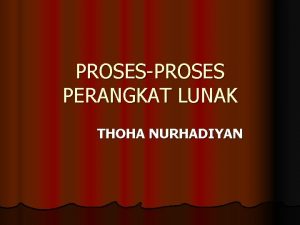 PROSESPROSES PERANGKAT LUNAK THOHA NURHADIYAN PROSES PERANGKAT LUNAK