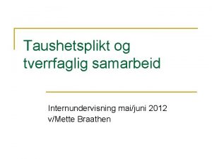 Taushetsplikt og tverrfaglig samarbeid Internundervisning maijuni 2012 vMette