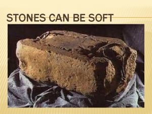 STONES CAN BE SOFT AND DREAMS CAN BECOME