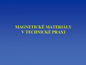 MAGNETICK MATERILY V TECHNICK PRAXI Magnetick materily 1