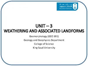 UNIT 3 WEATHERING AND ASSOCIATED LANDFORMS Geomorphology GEO