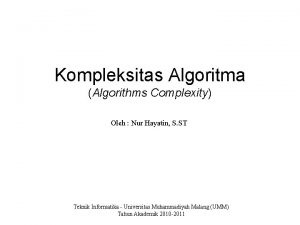 Kompleksitas Algoritma Algorithms Complexity Oleh Nur Hayatin S