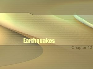 Earthquakes Chapter 12 Earthquakes are sudden movements of