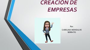 CREACIN DE EMPRESAS Por CAROLINA MONSALVE SERRATO CAMARA