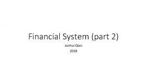 Financial System part 2 Junhui Qian 2018 Content