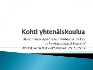 Kohti yhteniskoulua Miten uusi opetussuunnitelma nkyy rakentamishankkeessa NOVA