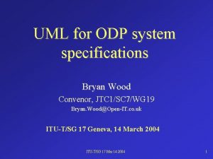 UML for ODP system specifications Bryan Wood Convenor