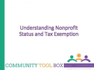 Understanding Nonprofit Status and Tax Exemption Copyright 2014