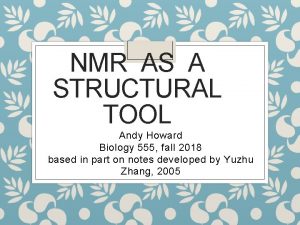 NMR AS A STRUCTURAL TOOL Andy Howard Biology