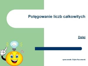 Potgowanie liczb cakowitych Dalej opracowaa Edyta Kaczmarek Zapisem