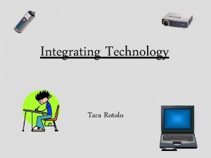 Integrating Technology Tara Rotolo Integrating Technology into Elementary