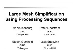 Large Mesh Simplification using Processing Sequences Martin Isenburg