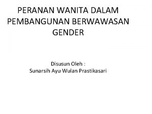 PERANAN WANITA DALAM PEMBANGUNAN BERWAWASAN GENDER Disusun Oleh