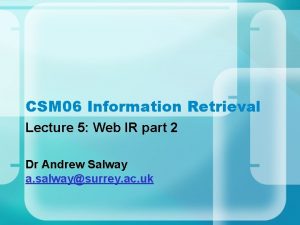 CSM 06 Information Retrieval Lecture 5 Web IR