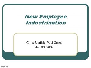 New Employee Indoctrination Chris Biddick Paul Grenz Jan