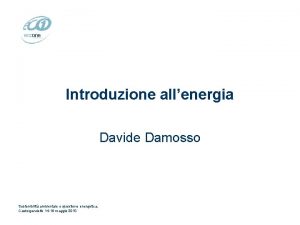 Introduzione allenergia Davide Damosso Sostenibilit ambientale e questione