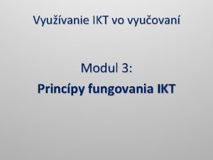 Vyuvanie IKT vo vyuovan Modul 3 Princpy fungovania