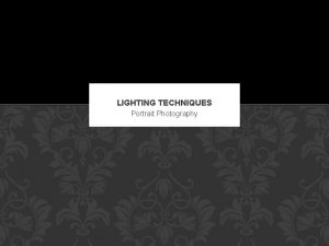 LIGHTING TECHNIQUES Portrait Photography 6 LIGHTING TECHNIQUES EVERY