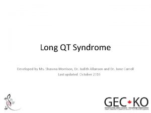 Long QT Syndrome Developed by Ms Shawna Morrison