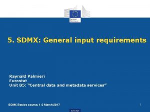 5 SDMX General input requirements Raynald Palmieri Eurostat