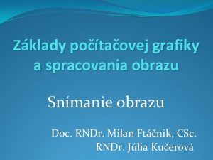 Zklady potaovej grafiky a spracovania obrazu Snmanie obrazu