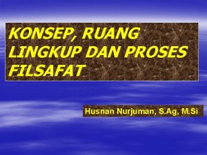 KONSEP RUANG LINGKUP DAN PROSES FILSAFAT Husnan Nurjuman