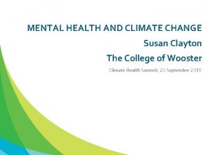 MENTAL HEALTH AND CLIMATE CHANGE Susan Clayton The