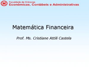 Matemtica Financeira Prof Ms Cristiane Attili Castela OBJETIVOS