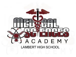 LAMBERT HIGH SCHOOL Medical Science Academy The LHS