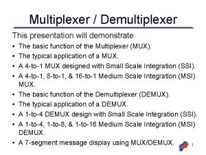 Multiplexer Demultiplexer This presentation will demonstrate The basic