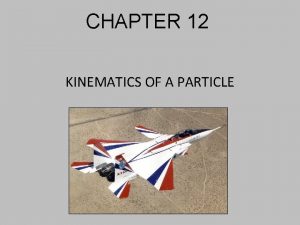 CHAPTER 12 KINEMATICS OF A PARTICLE KINEMATICS OF