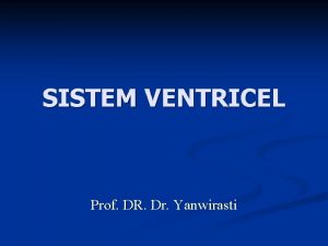 SISTEM VENTRICEL Prof DR Dr Yanwirasti Sistem Ventricel