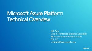 Microsoft Azure Platform Technical Overview Bill Zack Cloud