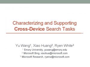 Characterizing and Supporting CrossDevice Search Tasks Yu Wang