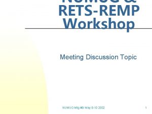 NUMUG RETSREMP Workshop Meeting Discussion Topic NUMUG Mtg