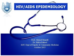 HIVAIDS EPIDEMIOLOGY Prof Ahmed Mandil Dr Hafsa Raheel