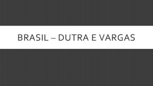 BRASIL DUTRA E VARGAS REPBLICA POPULISTA Em poltica