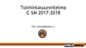 Toimintasuunnitelma CSM 2017 2018 HPKJuniorijkiekko ry Ville Kautsi