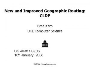 New and Improved Geographic Routing CLDP Brad Karp