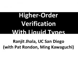 HigherOrder Verification With Liquid Types Ranjit Jhala UC