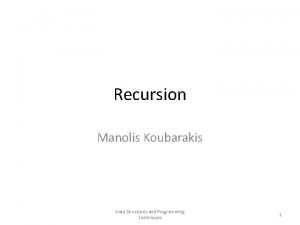 Recursion Manolis Koubarakis Data Structures and Programming Techniques