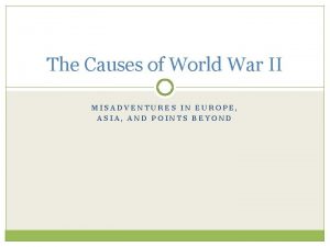 The Causes of World War II MISADVENTURES IN