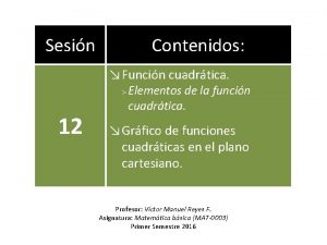 Sesin Contenidos Funcin cuadrtica 12 Elementos de la