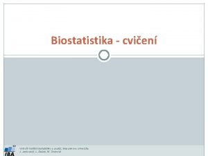 Biostatistika cvien Vytvoil Institut biostatistiky a analz Masarykova